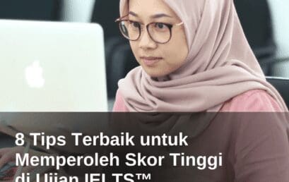 8 Tips Terbaik untuk Memperoleh Skor Tinggi di Ujian IELTS™